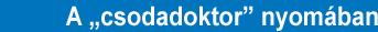 A „csodadoktor” nyomában